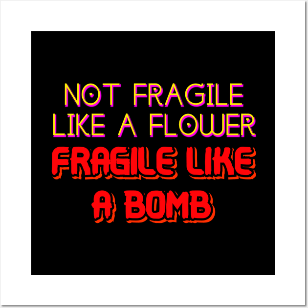 Not Fragile Like A Flower But A Bomb Wall Art by Word and Saying